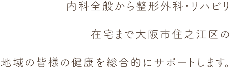 内科全般から整形外科・リハビリ・在宅まで大阪市住之江区の地域の皆様の健康を総合的にサポートします。